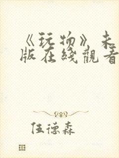 《玩物》未删减版在线观看