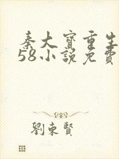 秦大宝重生1958小说免费阅读