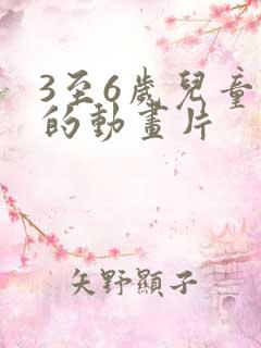 3至6岁儿童看的动画片