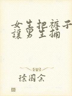 女生把裤子脱了让男生捅