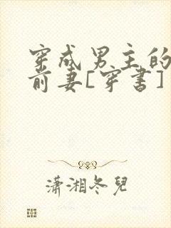 穿成男主的炮灰前妻[穿书] 萧枝惜