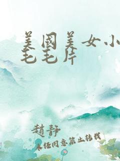 美国美女小嫩女毛毛片