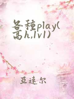 各种play(高h,1v1)
