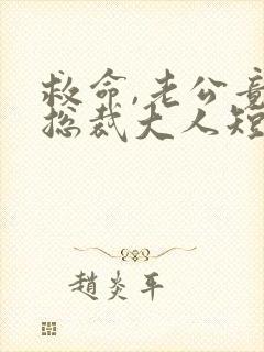 救命,老公竟是总裁大人短剧免费观看