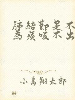 肺结节是不是因为痰咳不出来