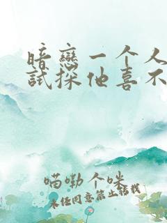 暗恋一个人如何试探他喜不喜欢你