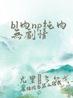 bl肉np纯肉无剧情
