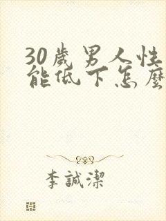 30岁男人性功能低下怎么办