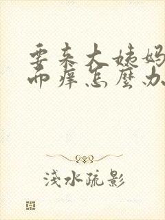 要来大姨妈了下面痒怎么办