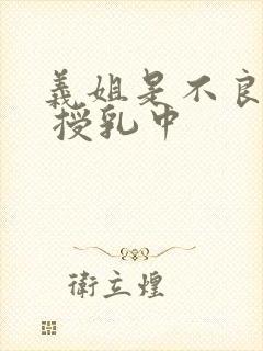 义姐是不良妈妈 授乳中
