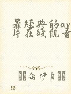最经典的av毛片在线观看