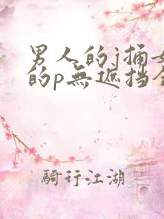 男人的j捅女人的p无遮挡全过程av
