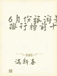 6月份旅游景点排行榜前十名