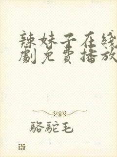 辣妹子在线电视剧免费播放