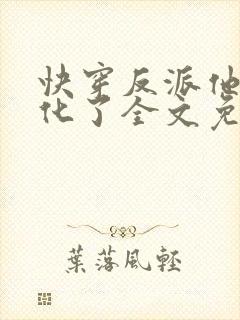 快穿反派他又黑化了全文免费阅读