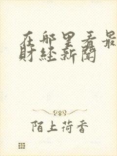 在哪里看最新的财经新闻