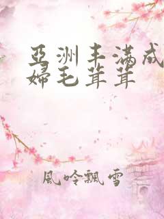 亚洲丰满成熟少妇毛茸茸