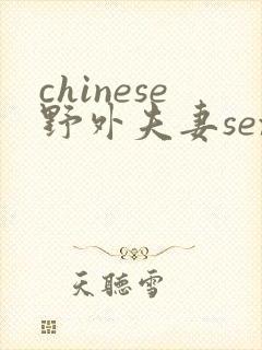chinese野外夫妻sex