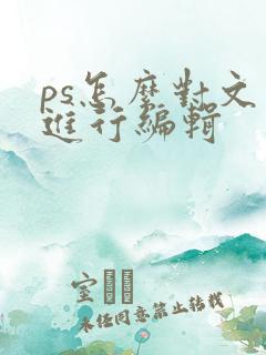 ps怎么对文字进行编辑