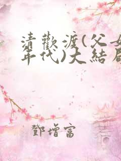 清欢渡(父女,年代)大结局