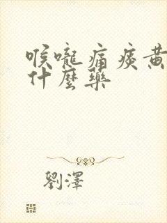 喉咙痛痰黄色吃什么药