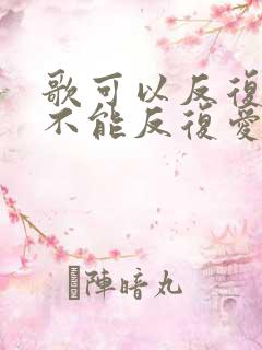 歌可以反复听人不能反复爱的歌名