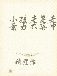 小孩老是走神注意力不集中