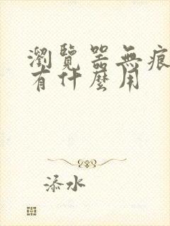 浏览器无痕浏览有什么用