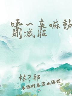 唔～来嘛动漫未删减版