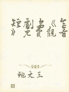 短剧名《乍见欢》免费观看