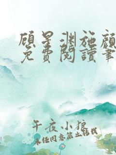 顾星渊施颜小说免费阅读笔趣阁 顾星渊施颜小说免费阅读笔趣阁