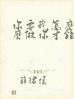 你要我怎么说怎么做你才能爱我歌词