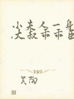 小夫人一身反骨,大叔乖乖臣服阅读无弹窗