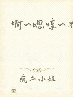 啊~嗯哼~不要