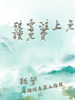破云淮上免费阅读免费