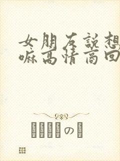 女朋友说想我干嘛高情商回复 女朋友说想我干嘛高情商回复