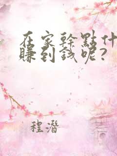 在家干点什么能赚到钱呢?