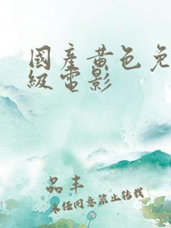 国产黄色免费一级电影