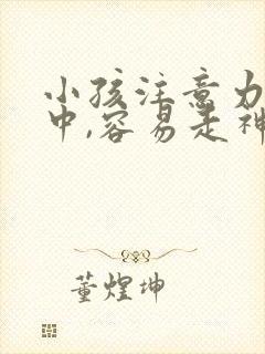 小孩注意力不集中,容易走神