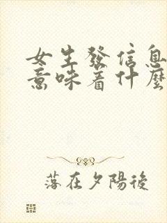 女生发信息不回意味着什么