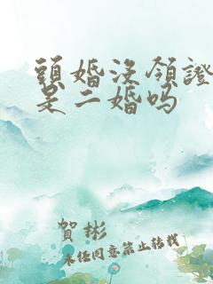 头婚没领证再婚是二婚吗