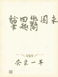 轮回乐园未删减笔趣阁
