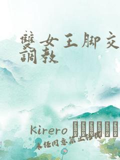 双女王脚交丝袜调教 双女王脚交丝袜调教