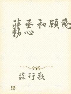 蒋丞和顾飞谁先动心