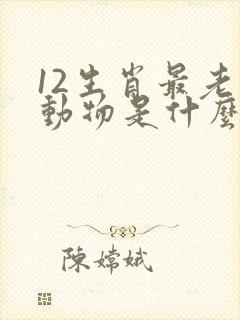 12生肖最老的动物是什么