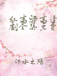 红高粱高清电视剧全集免费