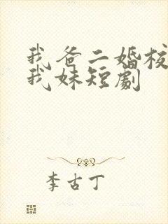 我爸二婚校花是我妹短剧
