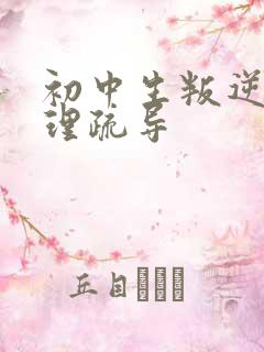 初中生叛逆期心理疏导