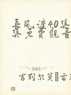 长风渡40集全集免费观看完整版