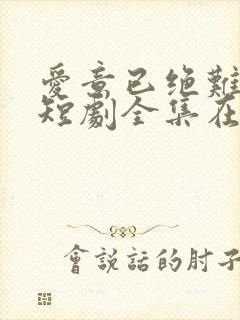 爱意已绝难再续短剧全集在线播放